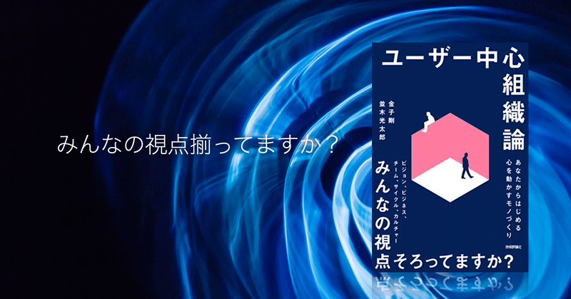 [試し読み]みんなの視点揃ってますか？〜ユーザー中心組織論