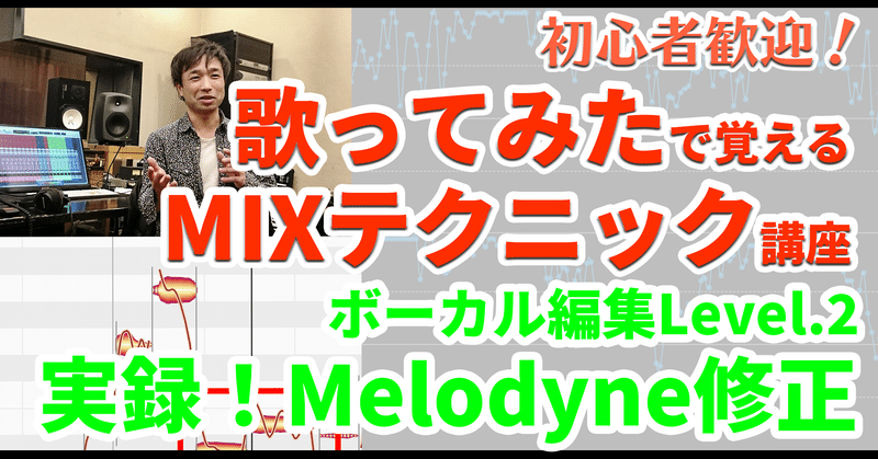 歌ってみたで覚えるMIXテクニック講座 vol.8　最終回 ボーカル編集Level.2 実録！Melodyne修正