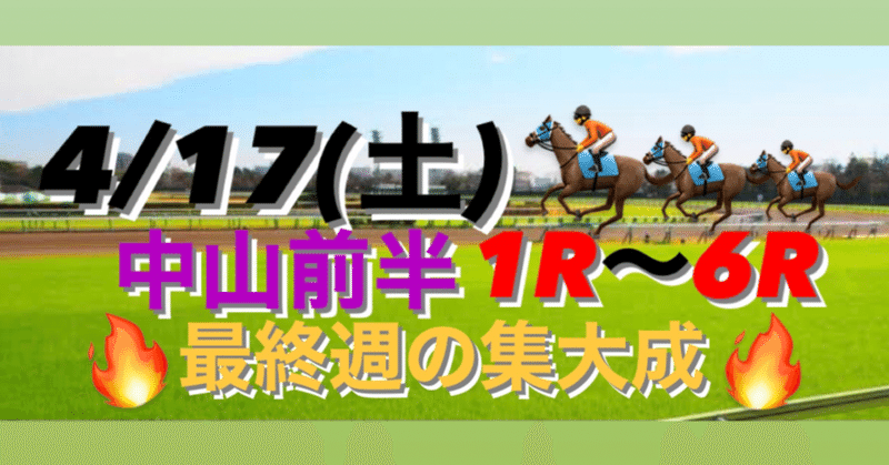 『4/17(土)』中山最終週での集大成🔥前半1R〜6R🏇