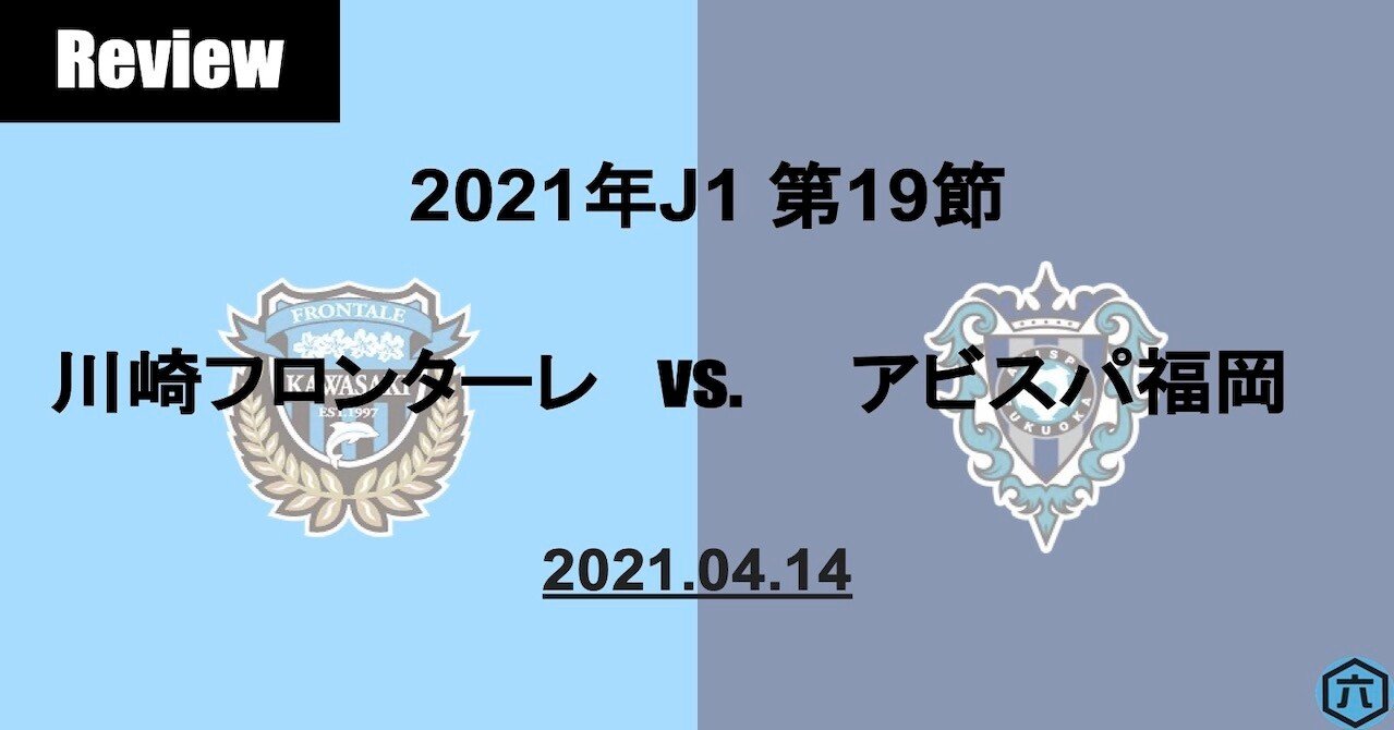 Review 21年j1第19節 川崎フロンターレvs アビスパ福岡 鬼木監督が 新しい勝ち方 と評した試合運び 六 Note Review 21年j1第19節 川崎フロンターレvs アビスパ福岡 鬼木監督が 新しい勝ち方 と評した試合運び 六 Note