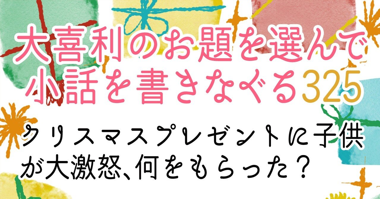 大喜利のお題を選んで小話を書きなぐる325 クリスマスプレゼントに子供が大激怒 何をもらった Natsuki Abe Note 大喜利のお題を選んで小話を書きなぐる325 クリスマスプレゼントに子供が大激怒 何をもらった Natsuki Abe Note