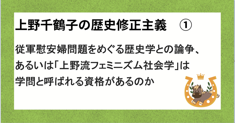 上野千鶴子の歴史修正主義 ①　従軍慰安婦問題をめぐる歴史学との論争、あるいは「上野流フェミニズム社会学」は学問と呼ばれる資格があるのか