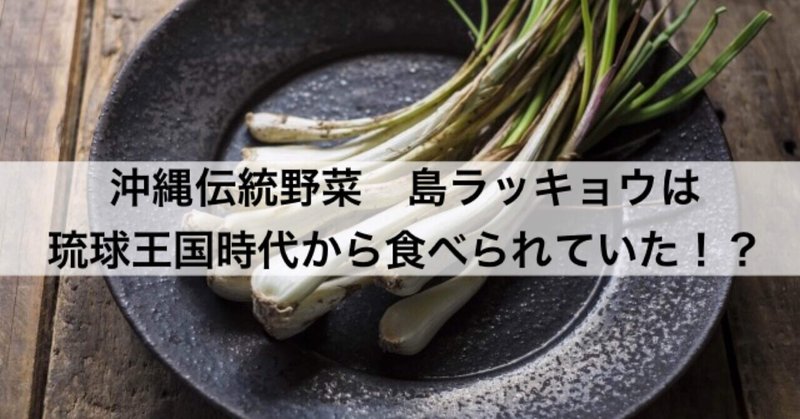 沖縄伝統島野菜 島らっきょう は琉球王国時代から食べられていた 沖縄料理研究家 宮澤かおる Note