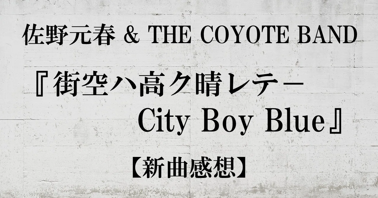 佐野元春 The Coyote Band 街空ハ高ク晴レテ City Boy Blue 新曲感想 ノザキケンジ Note