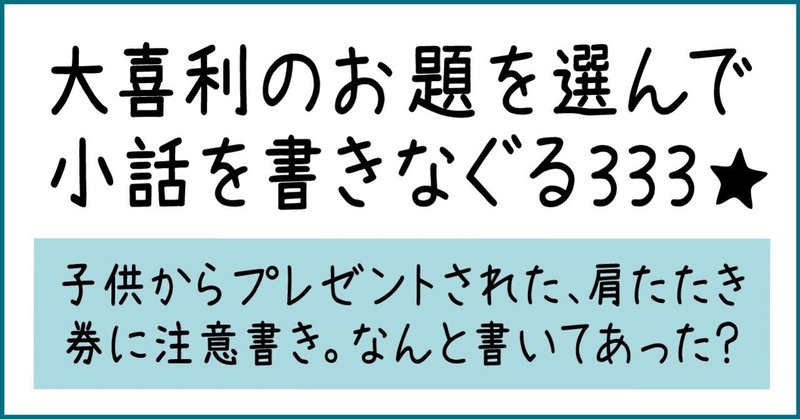 大喜利のお題を選んで小話を書きなぐる333 子供からプレゼントされた 肩たたき券に注意書き なんと書いてあった Natsuki Abe Note
