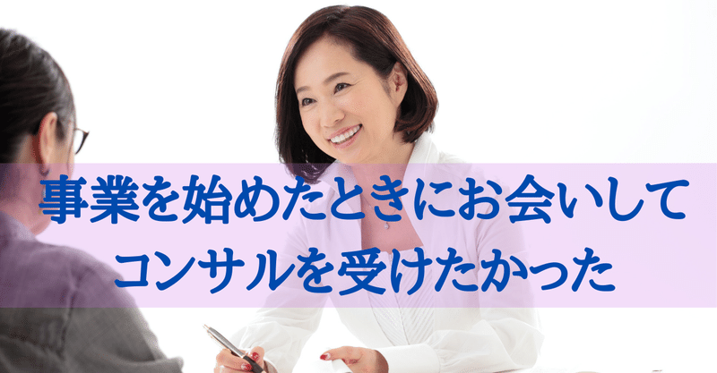 事業を始めたときにお会いして、しっかりと、がっつりとコンサルを受けたかったなぁ