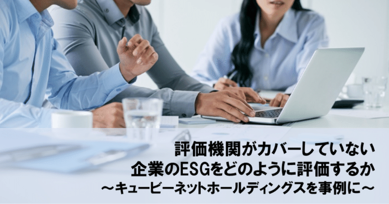 評価機関がカバーしていない企業のesgをどのように評価するか キュービーネットホールディングスを事例に 清水裕 スパークス アセット マネジメント Note 評価機関がカバーしていない企業のesgをどのように評価するか キュービーネットホールディングスを事例に 清水裕 スパークス アセット マネジメント Note
