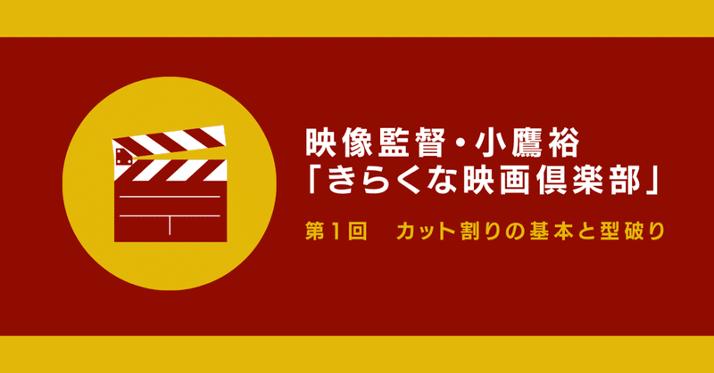 映像監督 小鷹裕の きらくな映画倶楽部 第1回 カット割りの基本と型破り きらくな映画倶楽部 Note