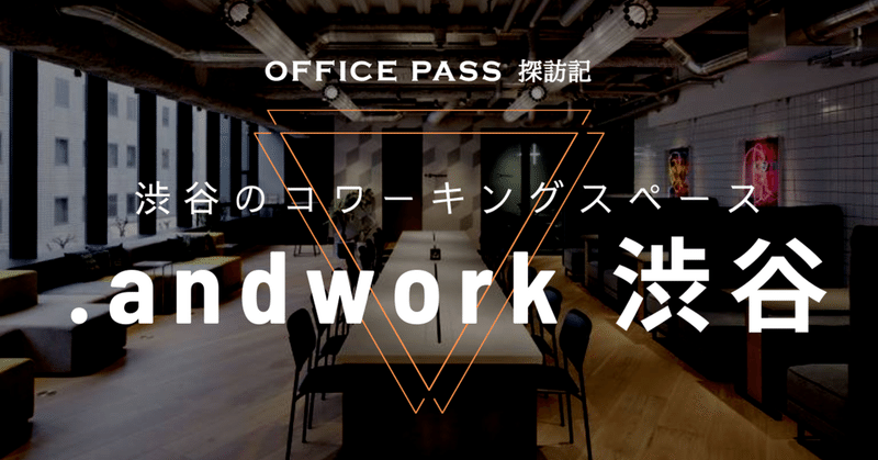 渋谷のコワーキングスペース、.andwork渋谷、を使ってみた | OFFICE PASS探訪記