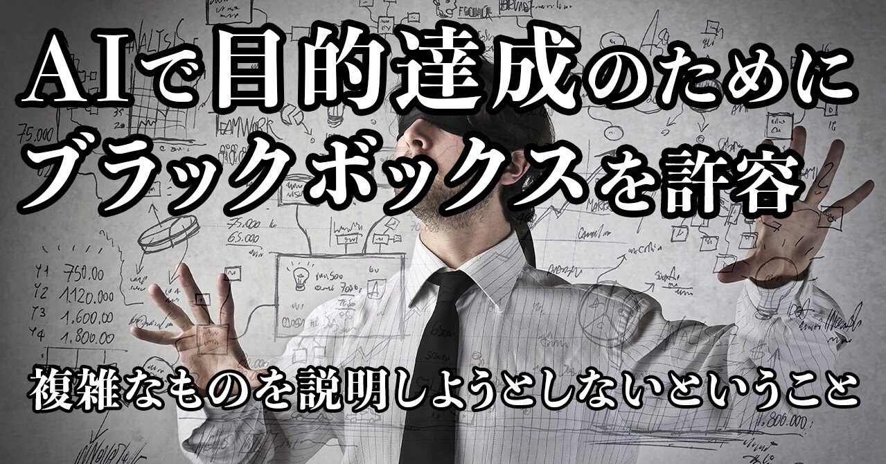 目的達成のためにブラックボックスを許容する 説明しないai 西岡賢一郎 研究者から経営者へ Note