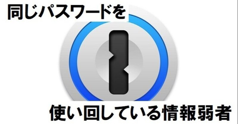 【文章】同じパスワードを使い回している情報弱者