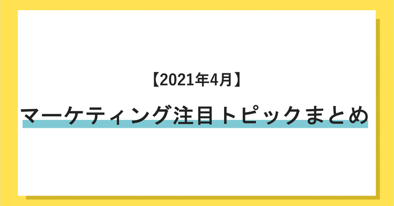 【2021年4月】マーケティング注目トピックまとめ