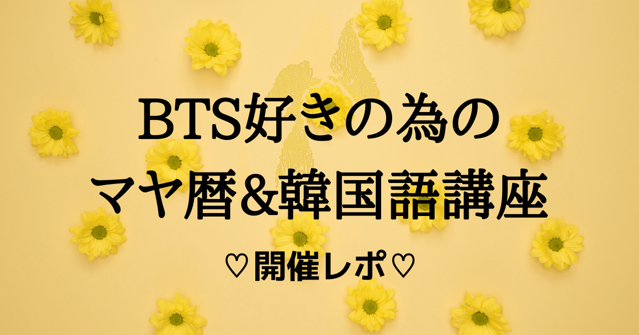 開催レポ Bts好きの為のマヤ暦 韓国語講座 講座受け放題のonline Service M Plus Note