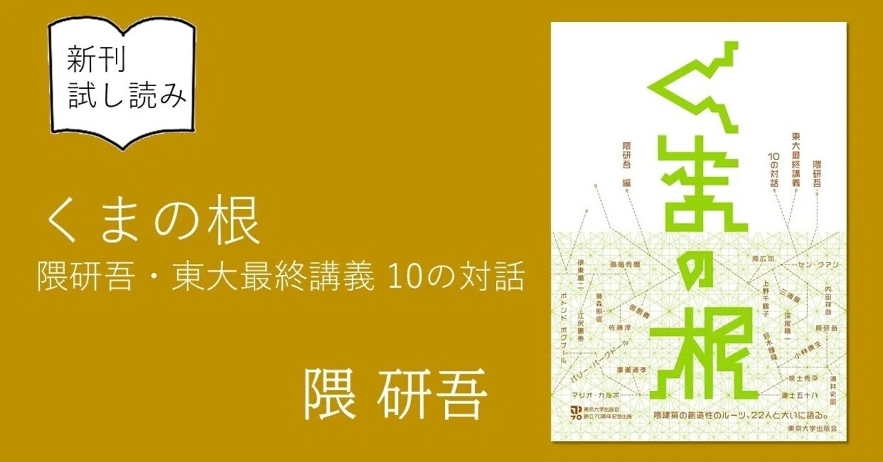 くまの根 ： 隈研吾・東大最終講義 10の対話』あとがき｜東京大学出版会