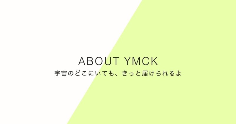 YMCKについて（宇宙のどこにいてもきっと届けられるよ）