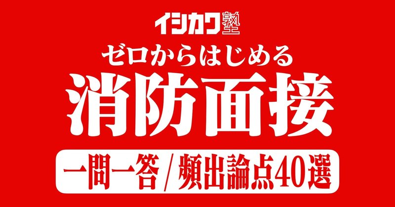 消防官採用試験 ゼロからはじめる消防面接 一問一答 頻出質問40選 イシカワ塾 Note 消防官採用試験 ゼロからはじめる消防面接 一問一答 頻出質問40選 イシカワ塾 Note