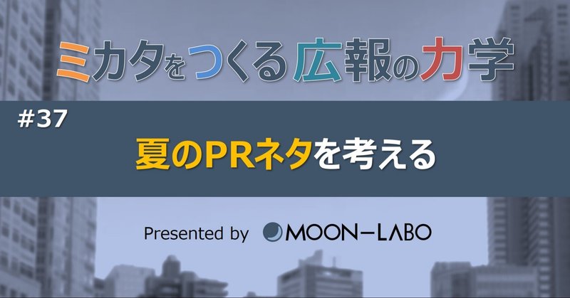 【ミカタをつくる広報の力学】
#37 夏のPRネタを考える