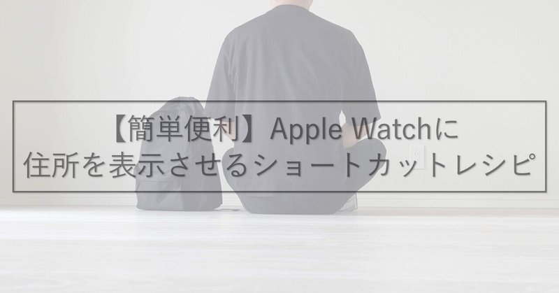 簡単便利 Apple Watchに住所を表示させるショートカットレシピ よっしー ショートカットクリエイター 自称 Note