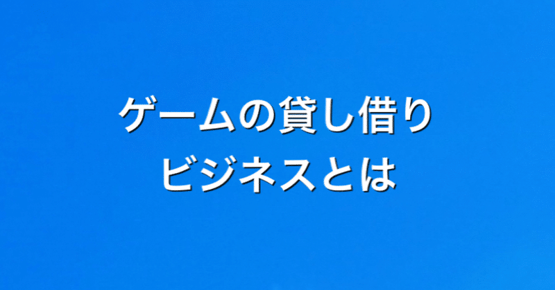 ゲームの貸し借りビジネスとは ハプ坊社長 生き抜くブログ Note