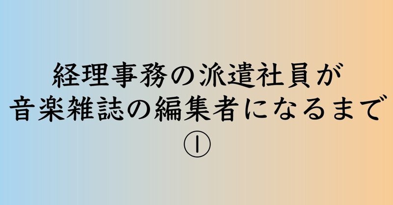 経理事務の派遣社員が、音楽雑誌の編集者になるまで①