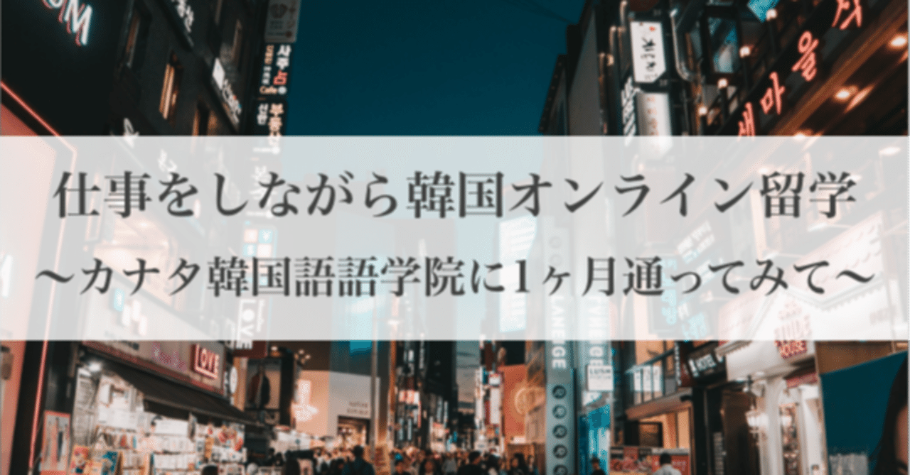 仕事をしながら韓国オンライン留学 カナタ韓国語語学院に1ヶ月通ってみて Marcoスタイル Note 仕事をしながら韓国オンライン留学 カナタ韓国語語学院に1ヶ月通ってみて Marcoスタイル Note