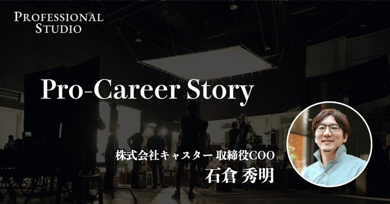 Pro-Career Story 株式会社キャスター取締役COO 石倉​秀明さん