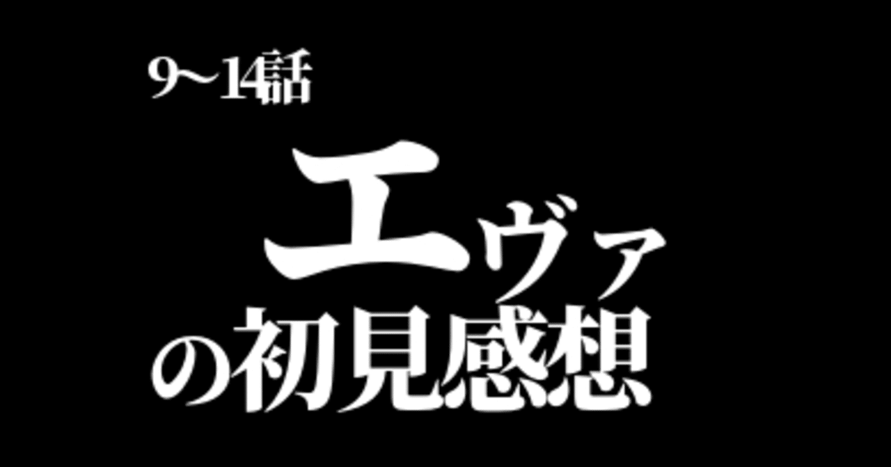 今更エヴァンゲリオン初見感想9話 14話 つー Note