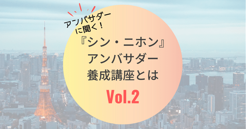 第2回　アンバサダーに聞く！『シン・ニホン』アンバサダー養成講座とは〜運営裏方編〜