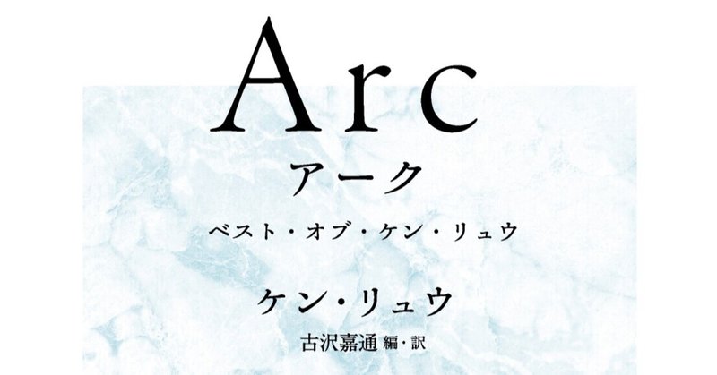 6/25公開の映画とあわせてどうぞ！ ケン・リュウの粋をあつめたベスト短篇集『Arc ベスト・オブ・ケン・リュウ』5/20刊行！