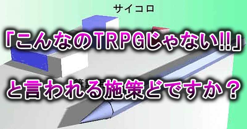 「こんなのTRPGじゃない!!」施策♪