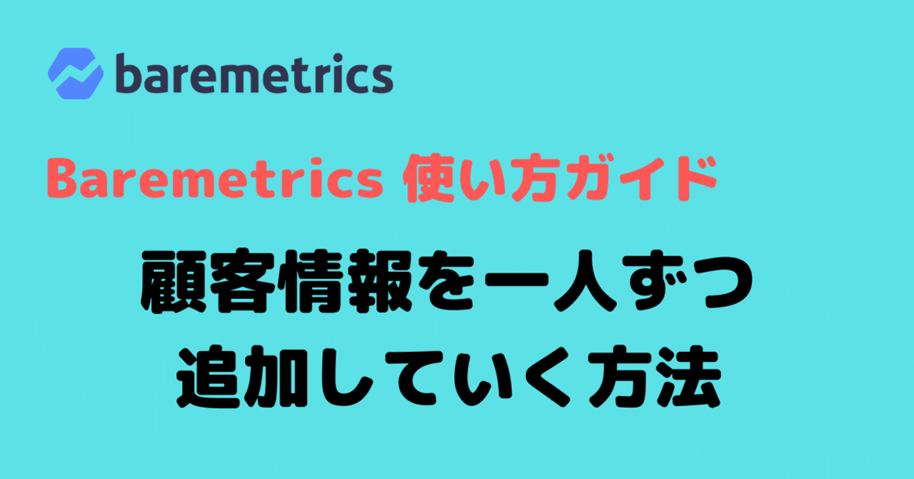 Baremetricsのアカウントでマニュアルでサブスクリプションや新規顧客を一人ずつ追加する方法 Baremetrics 遠藤共峻 Note