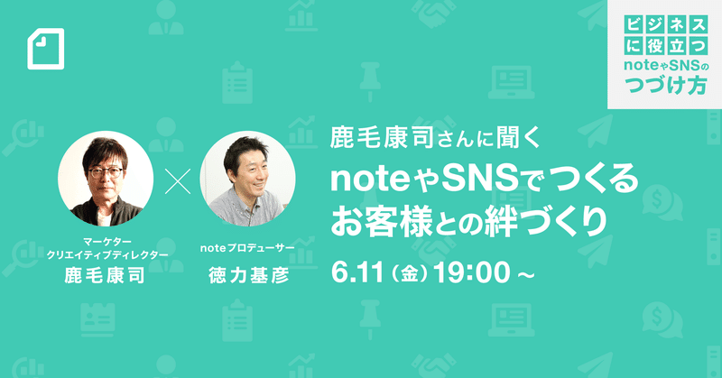 【6/11(金)19時】鹿毛康司さんに聞く「noteやSNSでつくるお客様との絆づくり」を開催します
