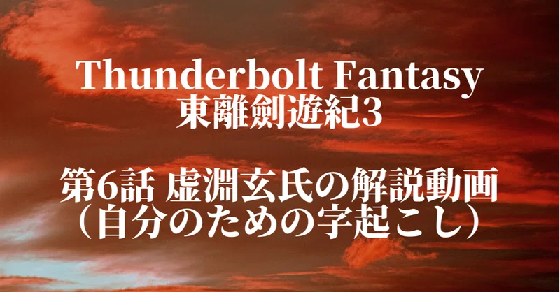 Thunderbolt Fantasy東離劍遊紀3 第6話 虚淵玄氏の解説動画 自分のための文字起こし まり七 Note