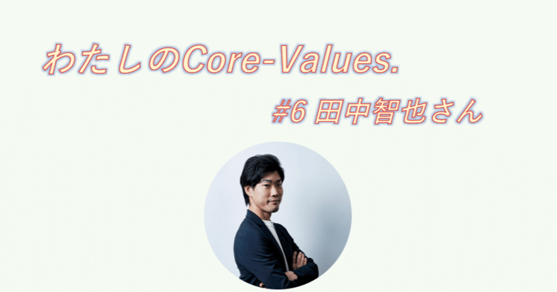 わたしのCore-Values. #6田中智也　〜「好き」を届けて人々をポジティブに。仕事で、趣味で、きっかけを作りたい。〜
