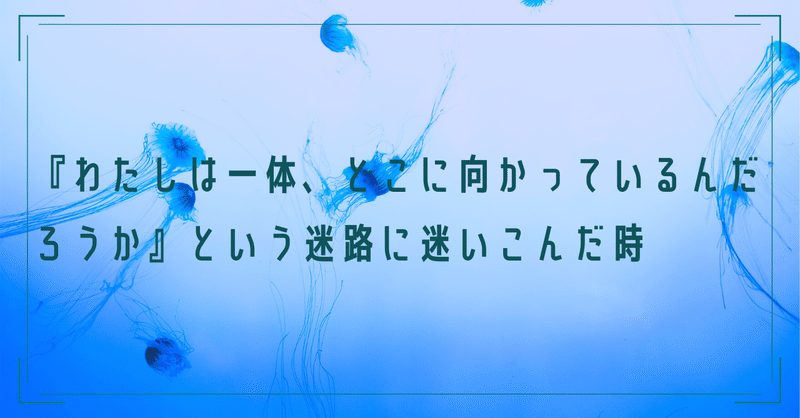 【読み物】『わたしは一体、どこに向かっているんだろうか』という迷路に迷いこんだ時