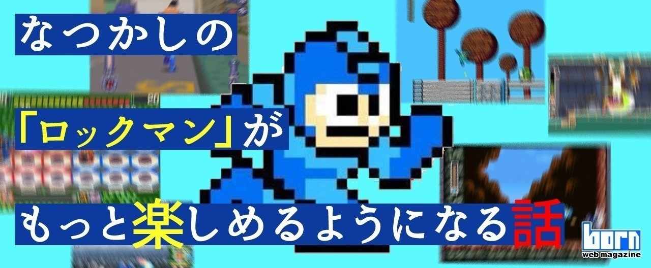 なつかしの ロックマン がもっと楽しめるようになる話 Born ウェブマガジン Note