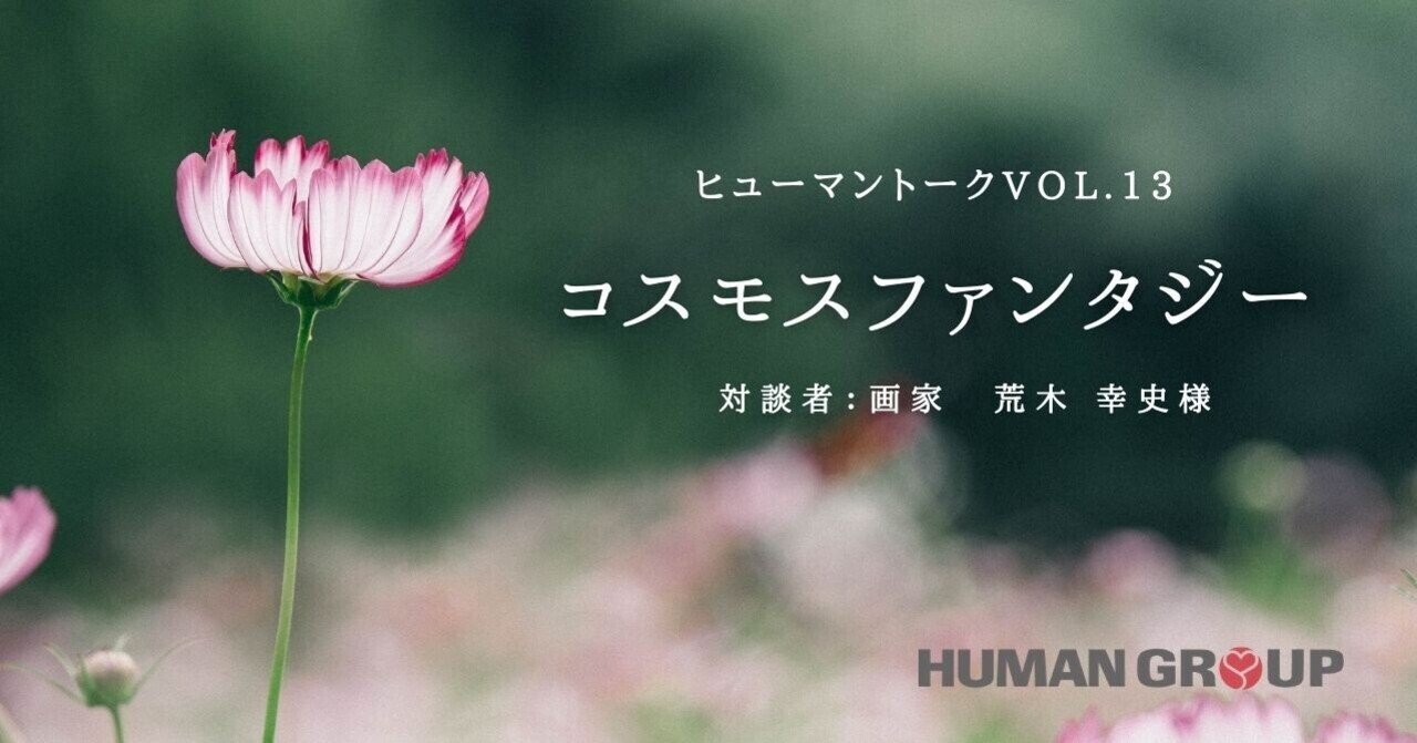 コスモスファンタジー 対談者：画家 荒木 幸史様｜ヒューマングループ