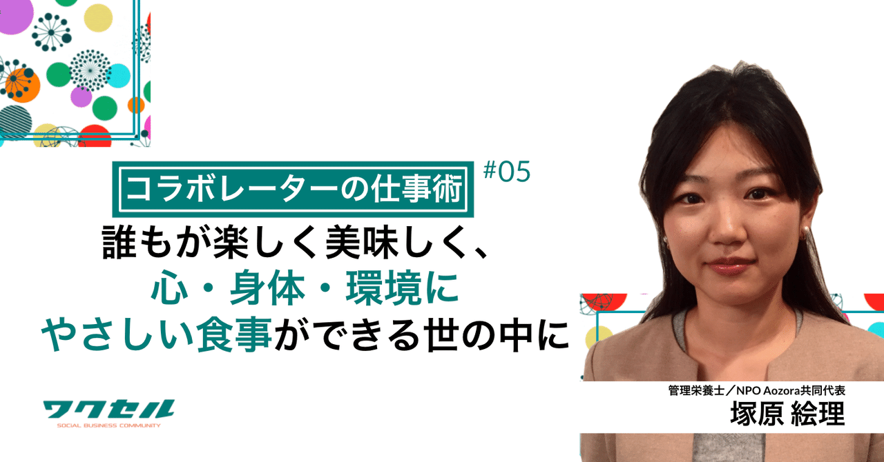 コラボレーターの仕事術 誰もが楽しく美味しく 心 身体 環境にやさしい食事ができる世の中に 管理栄養士 Npo Aozora共同代表 塚原絵理 ワクセル 公式 Note