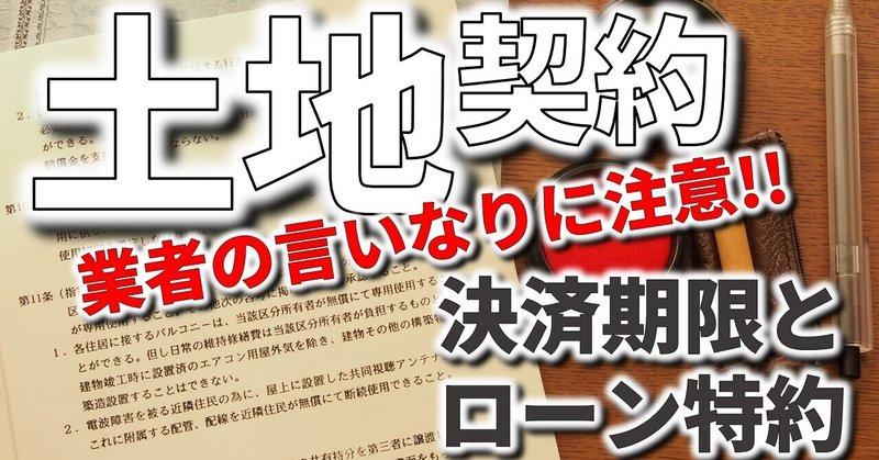 土地契約時のローン特約と決済期限｜業者の言いなりに注意｜先延ばしにして契約する方法