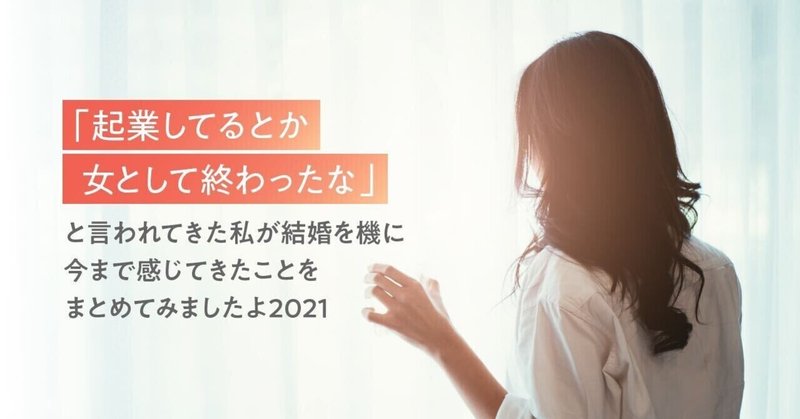 「起業してるとか女として終わったな」と言われてきた私が結婚を機に今まで感じてきたことをまとめてみましたよ2021