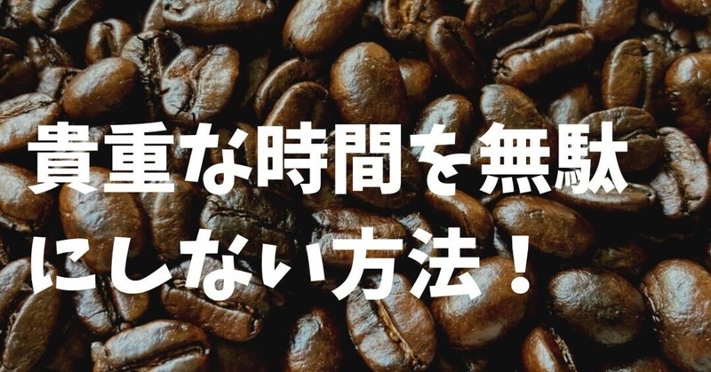 貴重な時間を無駄にしない方法 ｍｋ 副業でコーヒー豆売ってます Note
