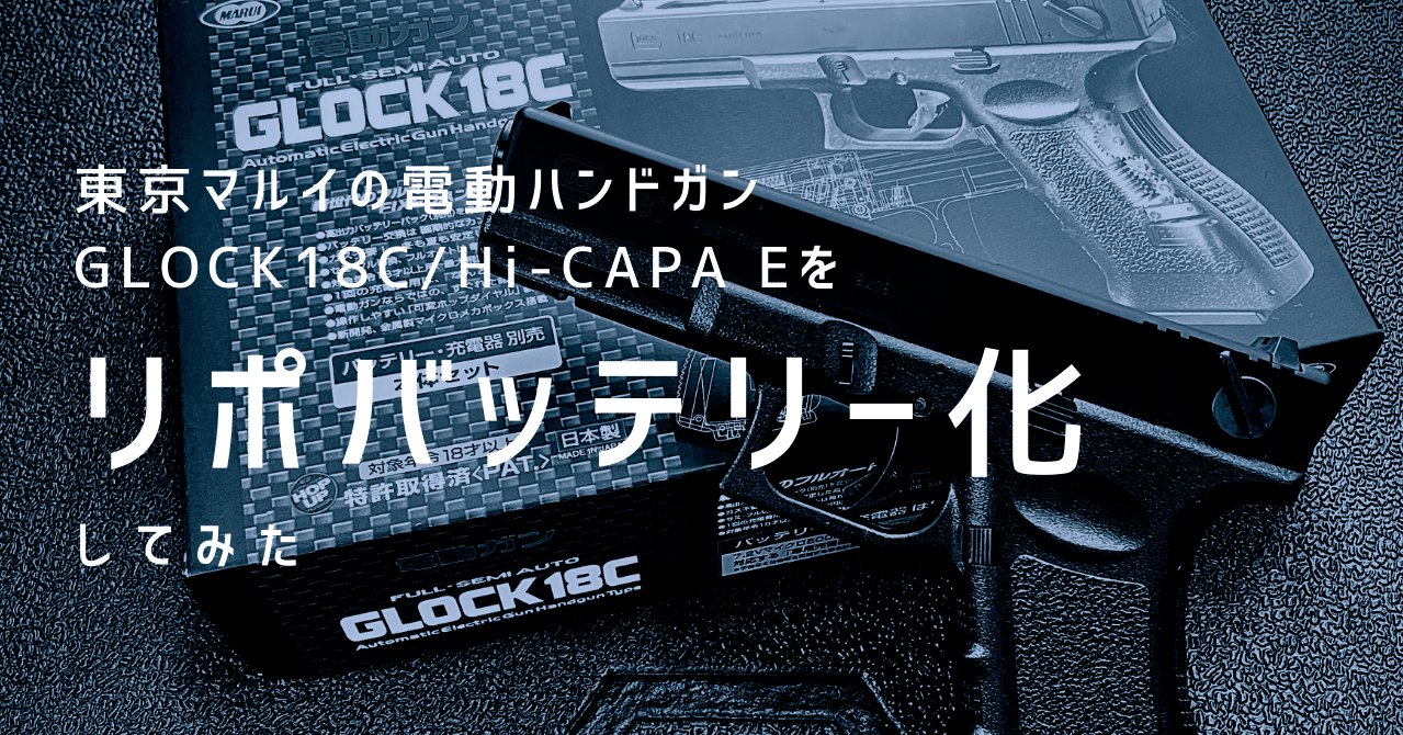東京マルイの電動ハンドガンGLOCK18C/Hi-CAPA E をリポバッテリー化し 