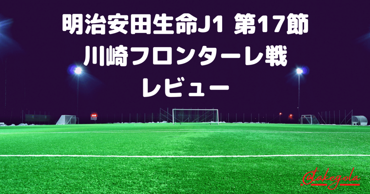 どこに悔しさを見出すのか 明治安田生命j1 第17節 川崎フロンターレ 鹿島アントラーズ レビュー タケゴラ Note どこに悔しさを見出すのか 明治安田生命j1 第17節 川崎フロンターレ 鹿島アントラーズ レビュー タケゴラ Note