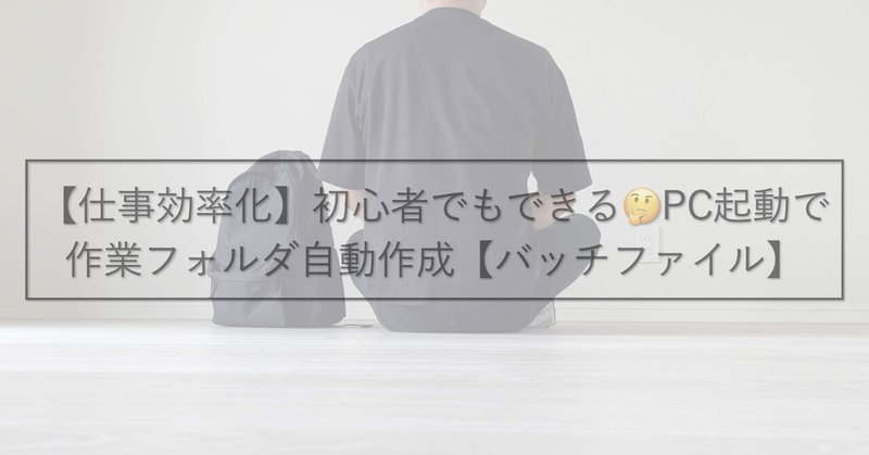 仕事効率化 初心者でもできる Pc起動で作業フォルダ自動作成 バッチファイル よっしー 新米パパ 育休中 Note