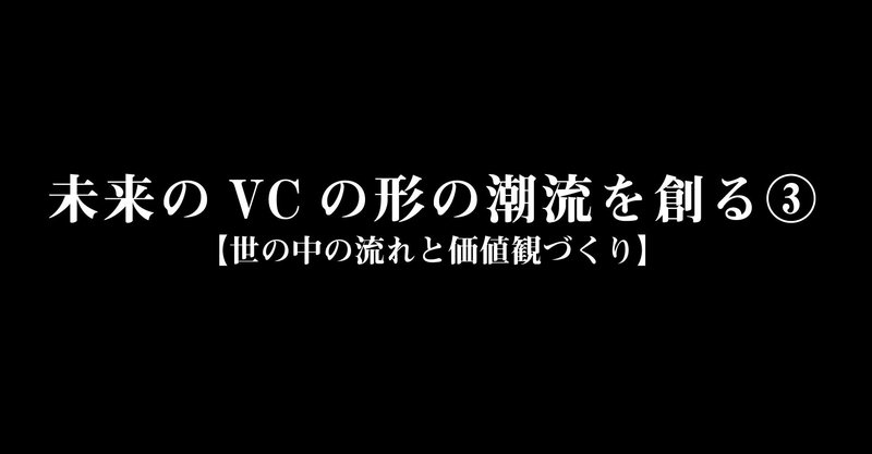 未来のVCの形の潮流を創る③【世の中の流れと価値観づくり】