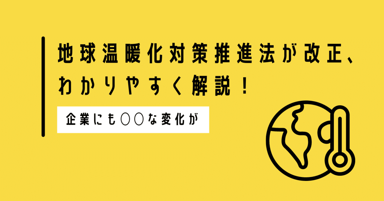 地球温暖化対策推進法が改正 わかりやすく解説 企業にも な変化が Members 経営x脱炭素 ビジネスコラム 地球温暖化対策推進法が改正 わかりやすく解説 企業にも な変化が Members 経営x脱炭素 ビジネスコラム