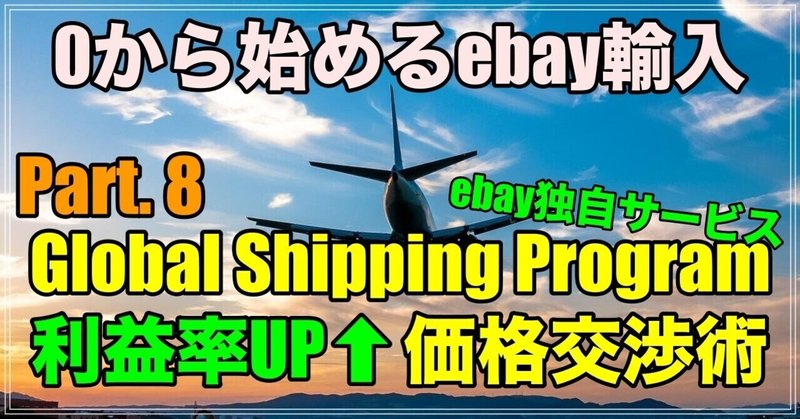 【0から始めるebay輸入　Part.8】　　　 ebay独自サービス「Global Shipping Program」と2つの「価格交渉術」