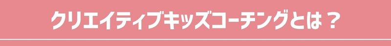 クリエイティブキッズコーチングとは？