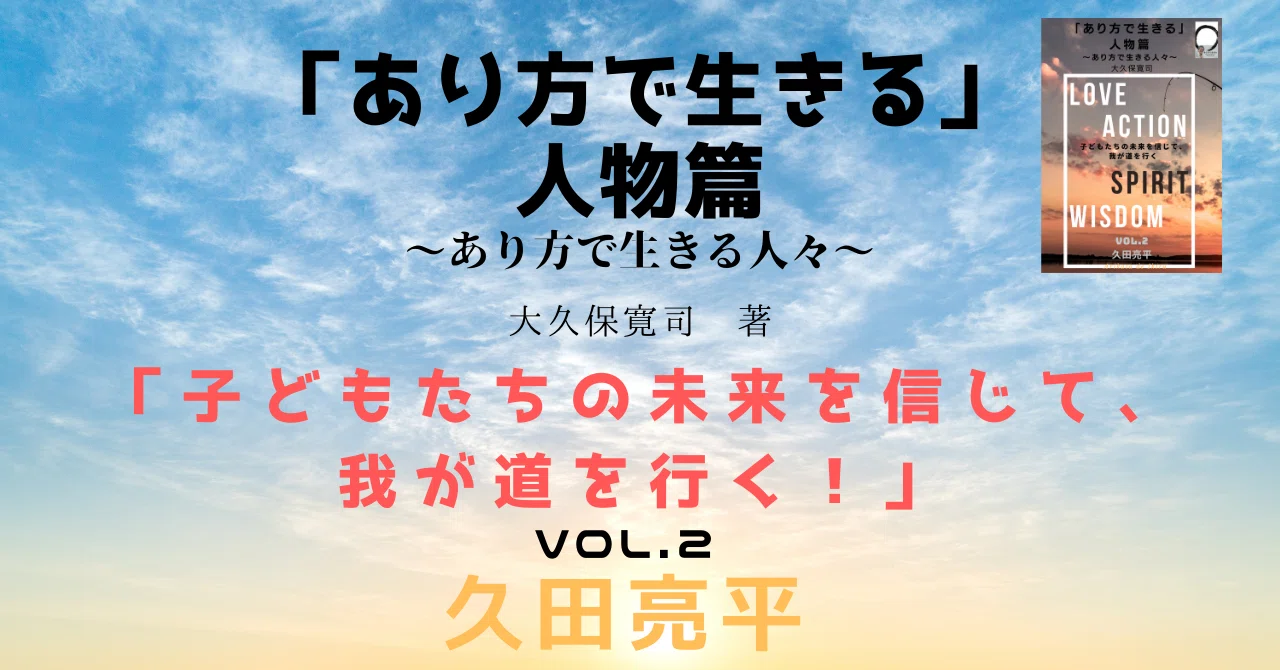 あり方で生きる」人物篇〜あり方で生きる人々〜VOL.2 久田亮平さん 