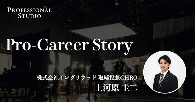Pro-Career Story 株式会社イングリウッド 取締役兼CHRO 上河原 圭二さん